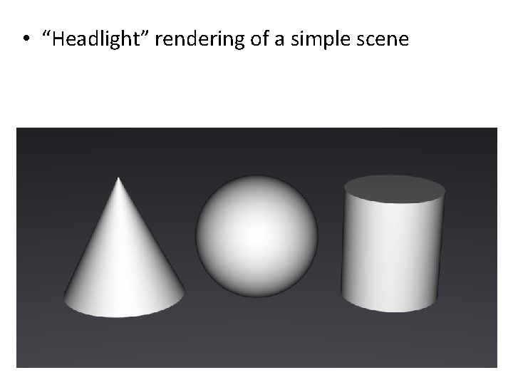  • “Headlight” rendering of a simple scene 