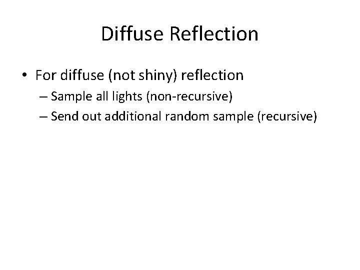 Diffuse Reflection • For diffuse (not shiny) reflection – Sample all lights (non-recursive) –