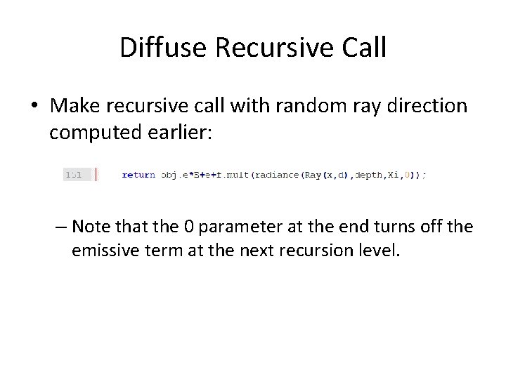 Diffuse Recursive Call • Make recursive call with random ray direction computed earlier: –
