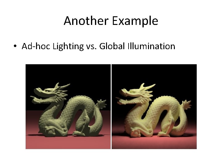 Another Example • Ad-hoc Lighting vs. Global Illumination 
