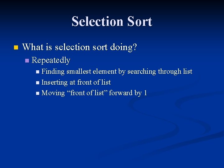 Selection Sort n What is selection sort doing? n Repeatedly n Finding smallest element Selection Sort n What is selection sort doing? n Repeatedly n Finding smallest element