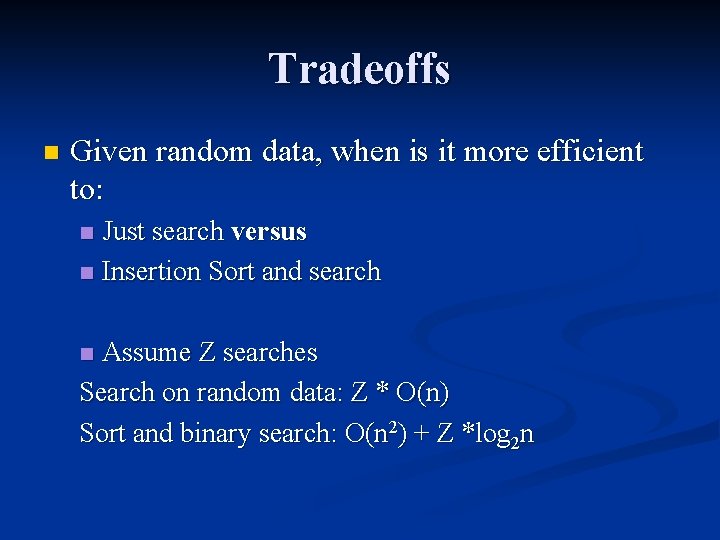 Tradeoffs n Given random data, when is it more efficient to: Just search versus Tradeoffs n Given random data, when is it more efficient to: Just search versus