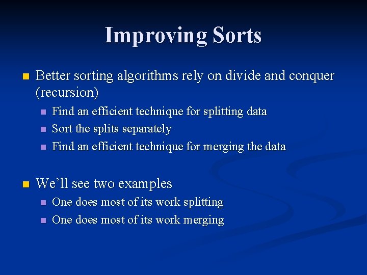 Improving Sorts n Better sorting algorithms rely on divide and conquer (recursion) n n Improving Sorts n Better sorting algorithms rely on divide and conquer (recursion) n n