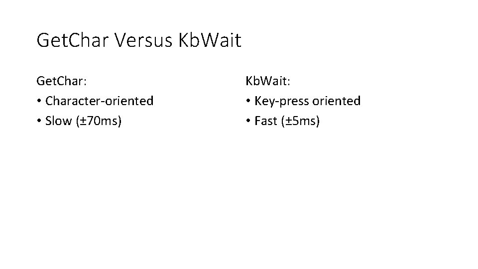 Get. Char Versus Kb. Wait Get. Char: • Character-oriented • Slow (± 70 ms)