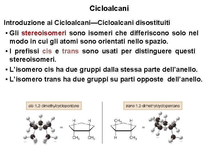 Cicloalcani Introduzione ai Cicloalcani—Cicloalcani disostituiti • Gli stereoisomeri sono isomeri che differiscono solo nel