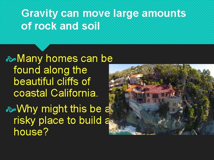 Gravity can move large amounts of rock and soil Many homes can be found