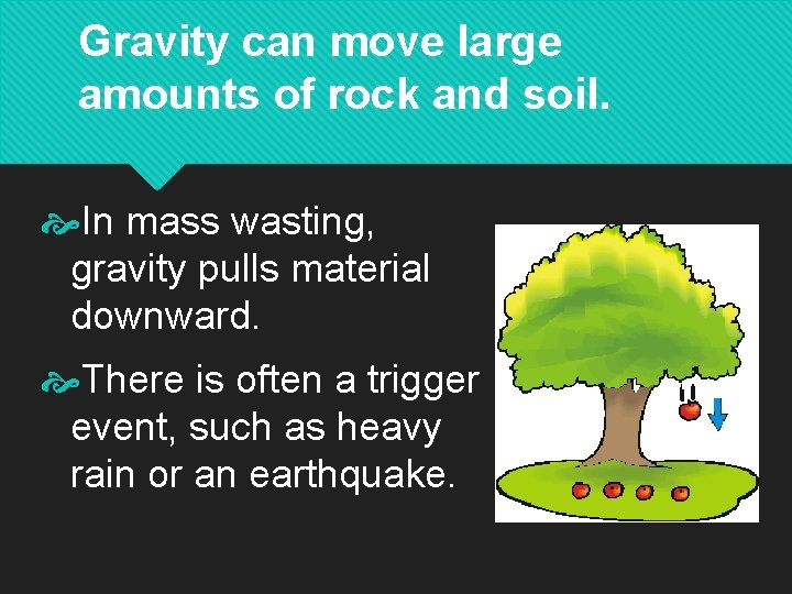Gravity can move large amounts of rock and soil. In mass wasting, gravity pulls