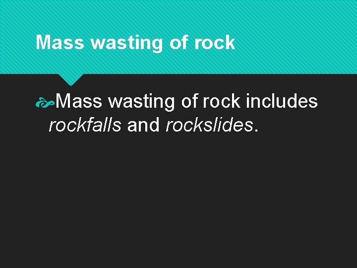 Mass wasting of rock includes rockfalls and rockslides. 