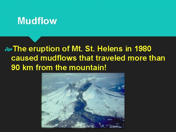 Mudflow The eruption of Mt. St. Helens in 1980 caused mudflows that traveled more