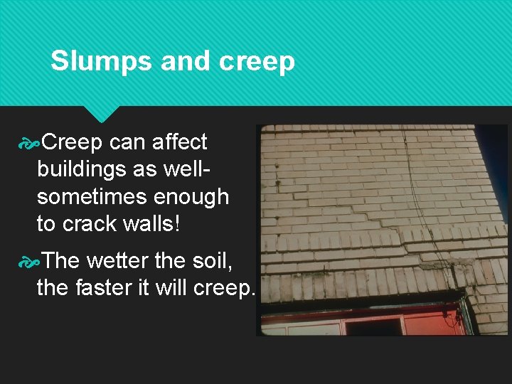 Slumps and creep Creep can affect buildings as wellsometimes enough to crack walls! The
