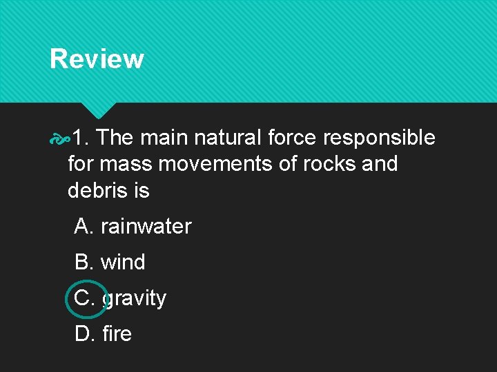 Review 1. The main natural force responsible for mass movements of rocks and debris