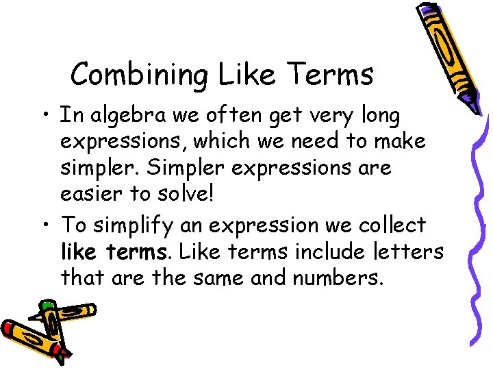 Combining Like Terms • In algebra we often get very long expressions, which we