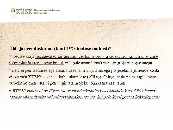 Üld- ja arenduskulud (kuni 15% toetuse mahust)* • toetuse saaja igapäevased bürooruumide, transpordi- ja