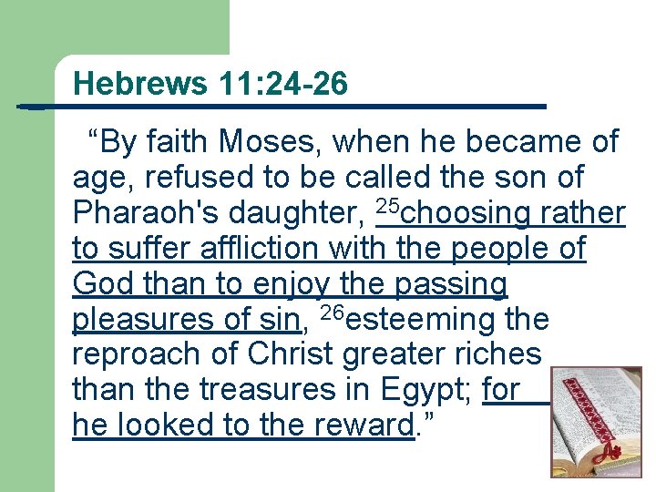 Hebrews 11: 24 -26 “By faith Moses, when he became of age, refused to