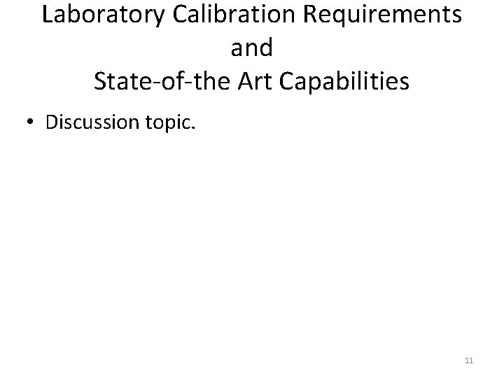 Laboratory Calibration Requirements and State-of-the Art Capabilities • Discussion topic. 11 