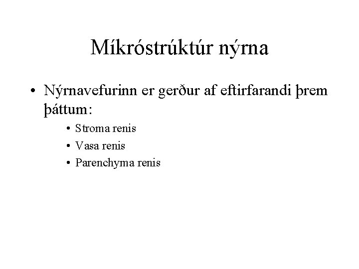 Míkróstrúktúr nýrna • Nýrnavefurinn er gerður af eftirfarandi þrem þáttum: • Stroma renis •