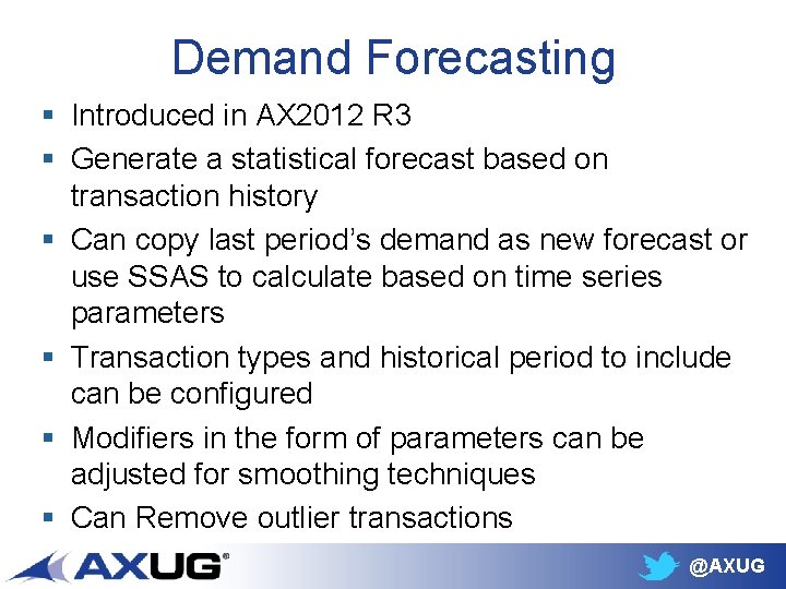 Demand Forecasting § Introduced in AX 2012 R 3 § Generate a statistical forecast