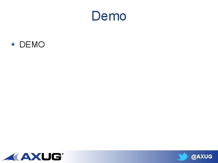 Demo § DEMO @AXUG 