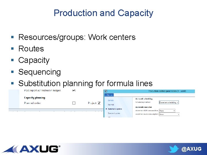 Production and Capacity § § § Resources/groups: Work centers Routes Capacity Sequencing Substitution planning