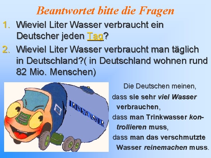 Beantwortet bitte die Fragen 1. Wieviel Liter Wasser verbraucht ein Deutscher jeden Tag? 2.