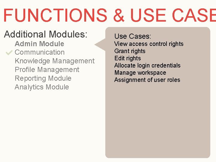 FUNCTIONS & USE CASE Additional Modules: Admin Module Communication Knowledge Management Profile Management Reporting