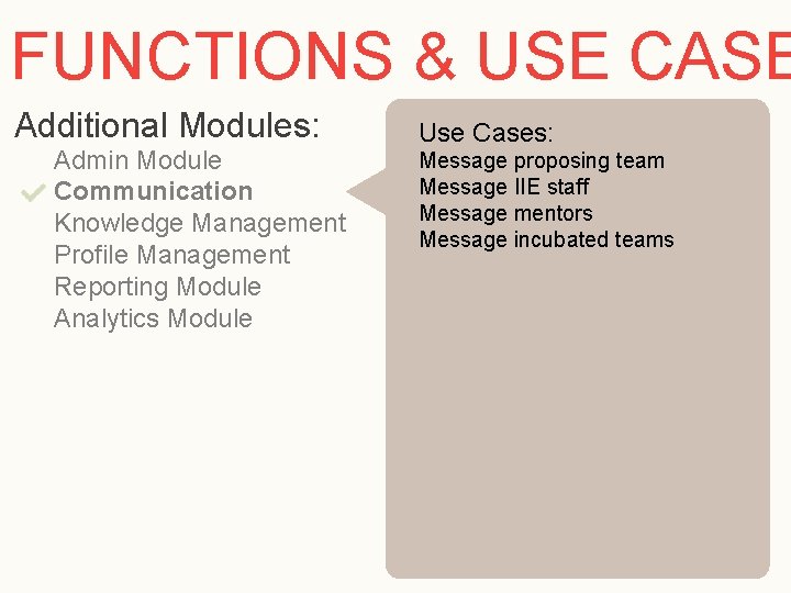 FUNCTIONS & USE CASE Additional Modules: Admin Module Communication Knowledge Management Profile Management Reporting