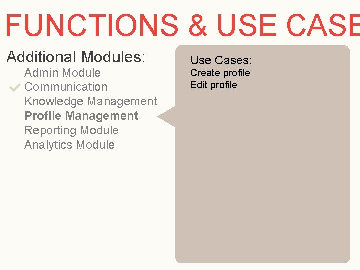 FUNCTIONS & USE CASE Additional Modules: Admin Module Communication Knowledge Management Profile Management Reporting
