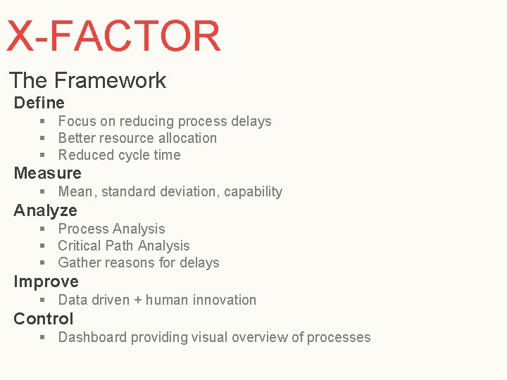 X-FACTOR The Framework Define § Focus on reducing process delays § Better resource allocation