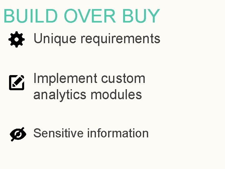 BUILD OVER BUY Unique requirements Implement custom analytics modules Sensitive information 