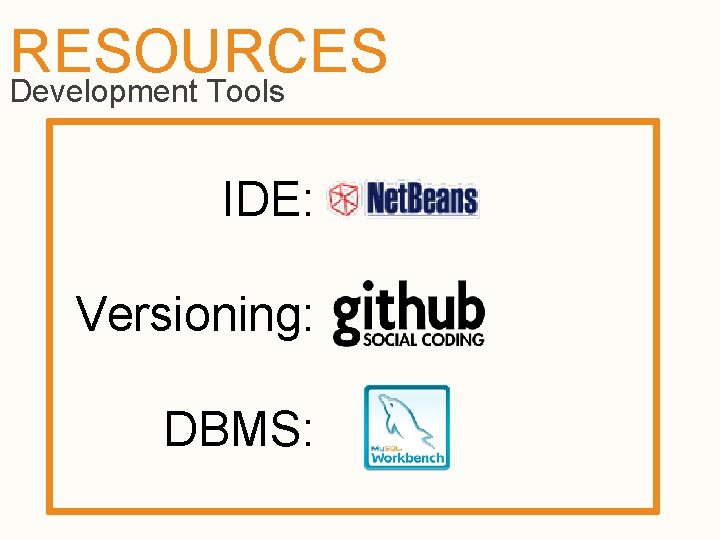 RESOURCES Development Tools IDE: Versioning: DBMS: 
