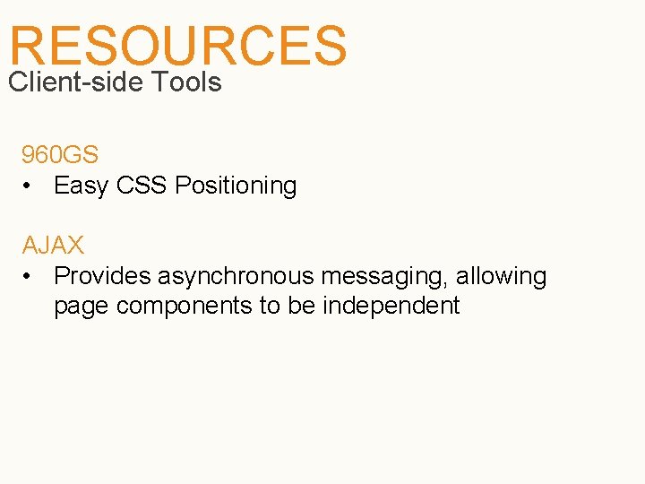 RESOURCES Client-side Tools 960 GS • Easy CSS Positioning AJAX • Provides asynchronous messaging,