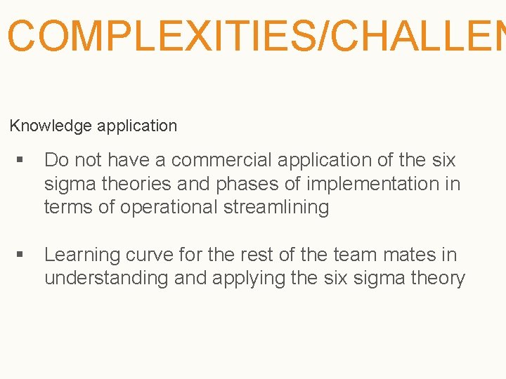 COMPLEXITIES/CHALLEN Knowledge application § Do not have a commercial application of the six sigma
