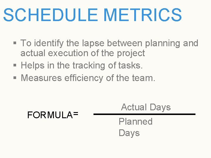 SCHEDULE METRICS § To identify the lapse between planning and actual execution of the