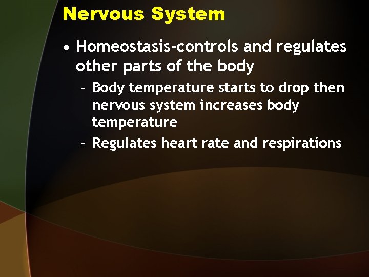 Nervous System • Homeostasis-controls and regulates other parts of the body – Body temperature