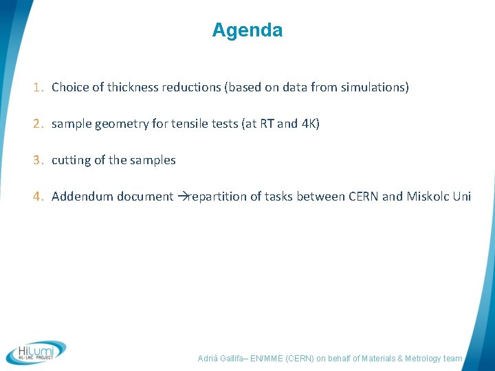 Agenda 1. Choice of thickness reductions (based on data from simulations) 2. sample geometry