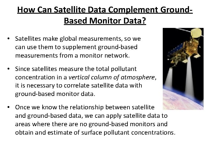 How Can Satellite Data Complement Ground. Based Monitor Data? • Satellites make global measurements, How Can Satellite Data Complement Ground. Based Monitor Data? • Satellites make global measurements,