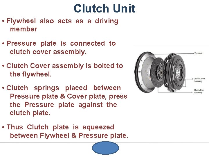 Clutch Unit • Flywheel also acts as a driving member • Pressure plate is