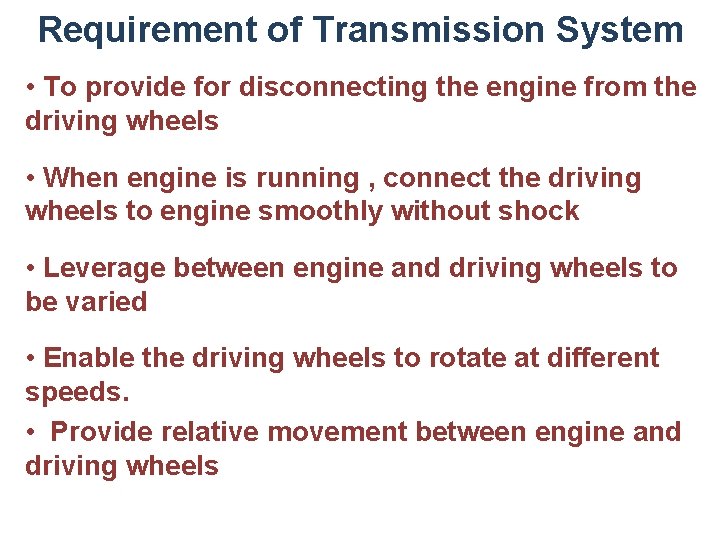 Requirement of Transmission System • To provide for disconnecting the engine from the driving