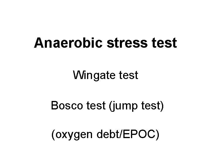 Anaerobic stress test Wingate test Bosco test (jump test) (oxygen debt/EPOC) 