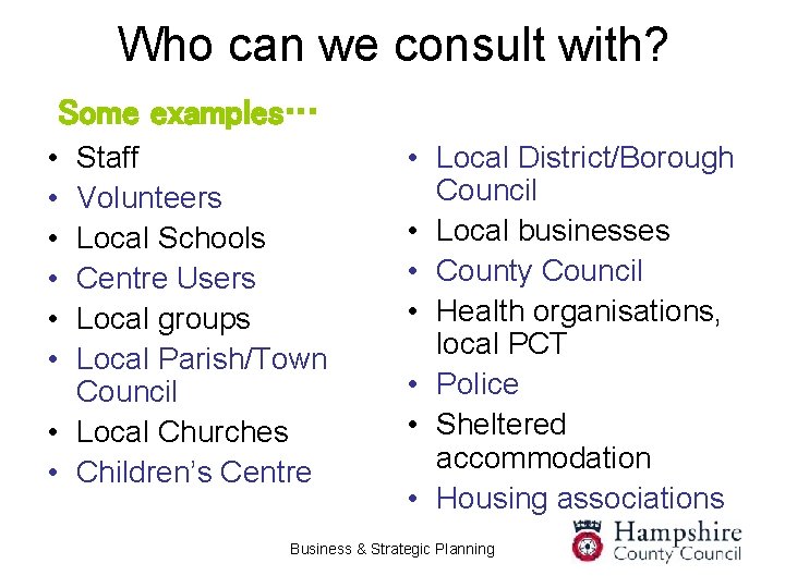 Who can we consult with? Some examples… • • • Staff Volunteers Local Schools