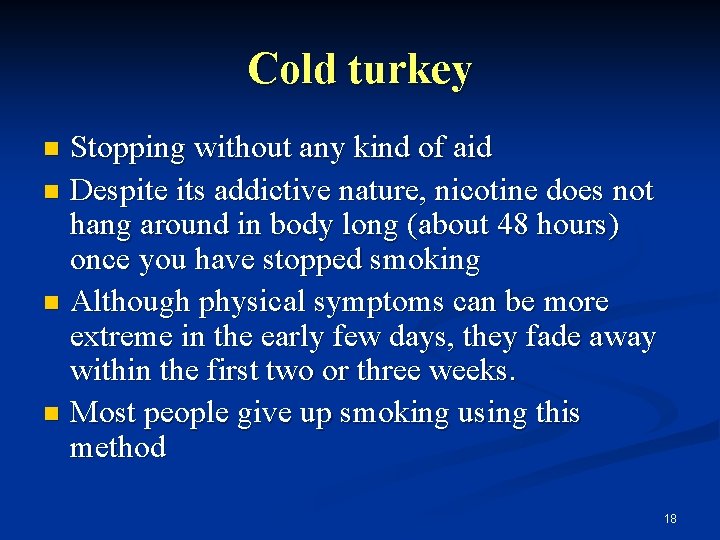 Cold turkey Stopping without any kind of aid n Despite its addictive nature, nicotine