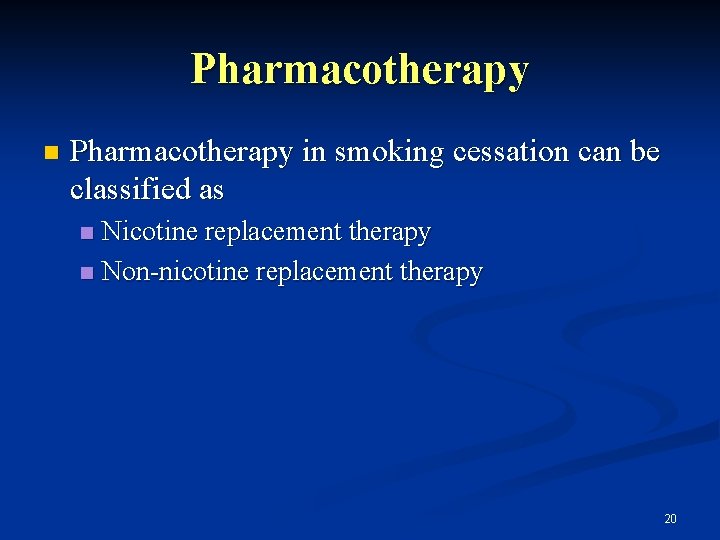 Pharmacotherapy n Pharmacotherapy in smoking cessation can be classified as Nicotine replacement therapy n
