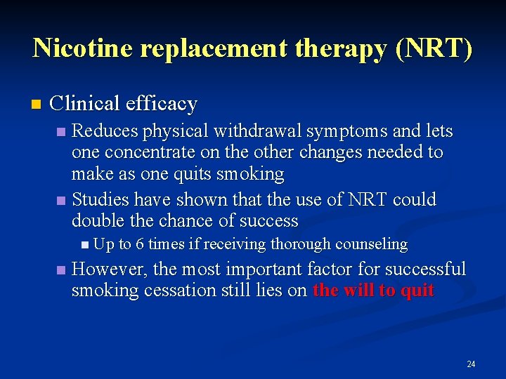 Nicotine replacement therapy (NRT) n Clinical efficacy Reduces physical withdrawal symptoms and lets one