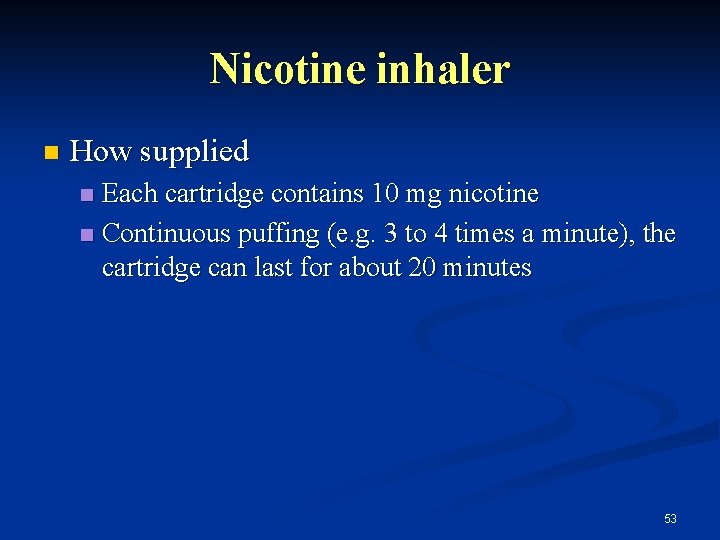 Nicotine inhaler n How supplied Each cartridge contains 10 mg nicotine n Continuous puffing