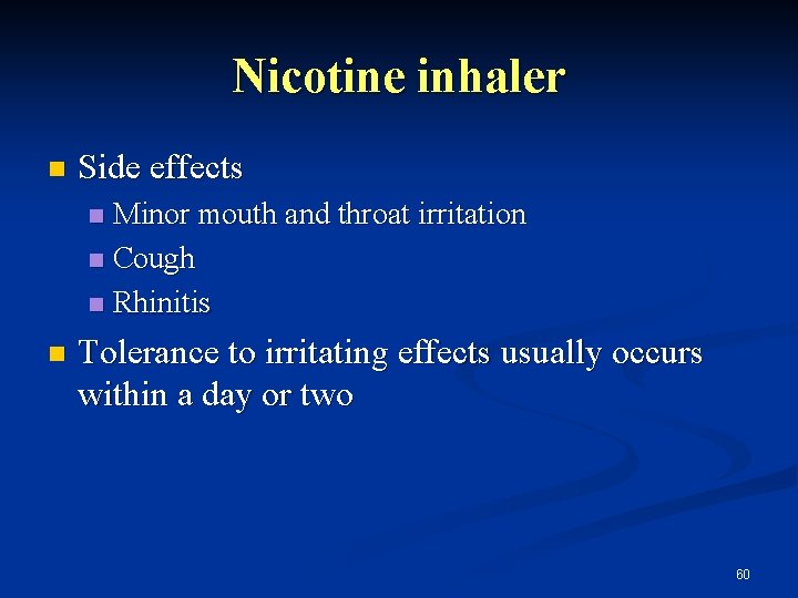 Nicotine inhaler n Side effects Minor mouth and throat irritation n Cough n Rhinitis