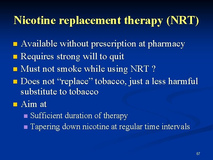 Nicotine replacement therapy (NRT) Available without prescription at pharmacy n Requires strong will to