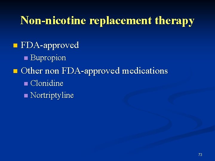 Non-nicotine replacement therapy n FDA-approved n n Bupropion Other non FDA-approved medications Clonidine n