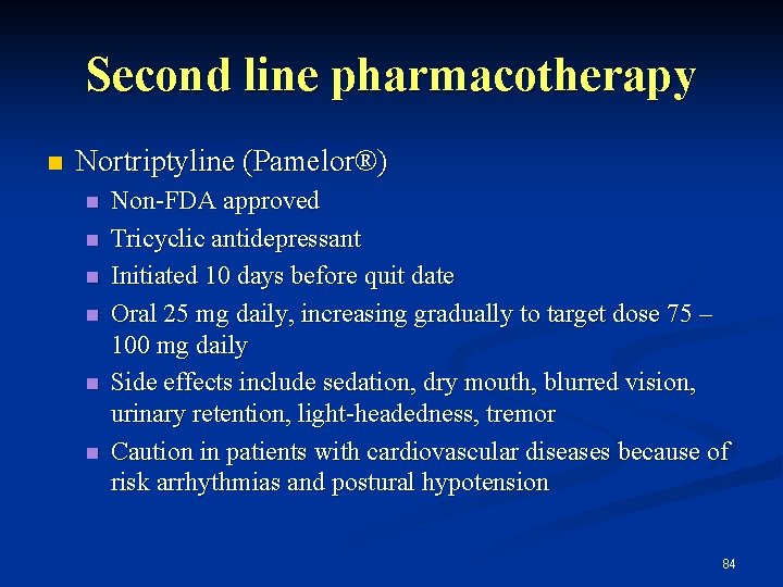 Second line pharmacotherapy n Nortriptyline (Pamelor®) n n n Non-FDA approved Tricyclic antidepressant Initiated