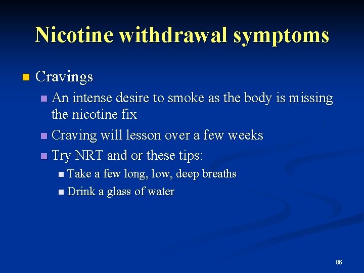 Nicotine withdrawal symptoms n Cravings An intense desire to smoke as the body is