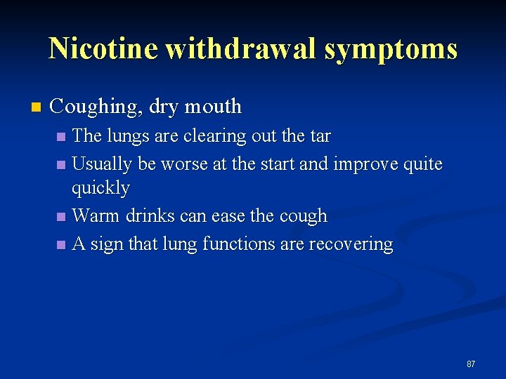 Nicotine withdrawal symptoms n Coughing, dry mouth The lungs are clearing out the tar
